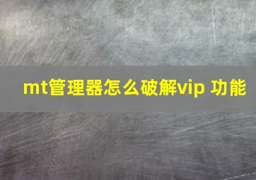 mt管理器怎么破解vip 功能